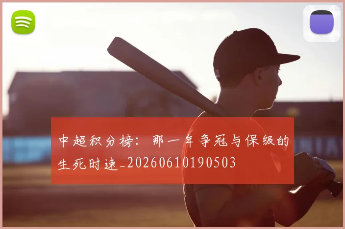 中超积分榜：那一年争冠与保级的生死时速_20260610190503