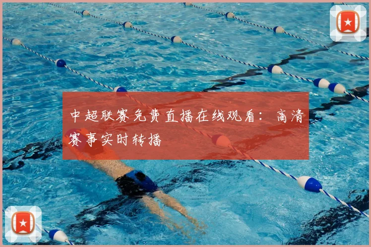 中超联赛免费直播在线观看：高清赛事实时转播